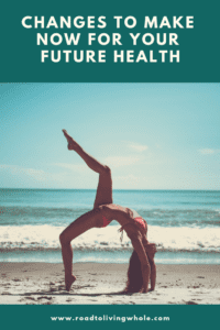 Changes To Make Now For Your Future Health