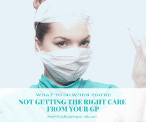 What To Do When You're Not Getting The Right Care From Your GP