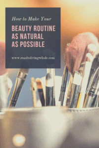 HOW TO MAKE YOUR BEAUTY ROUTINE AS NATURAL AS POSSIBLE