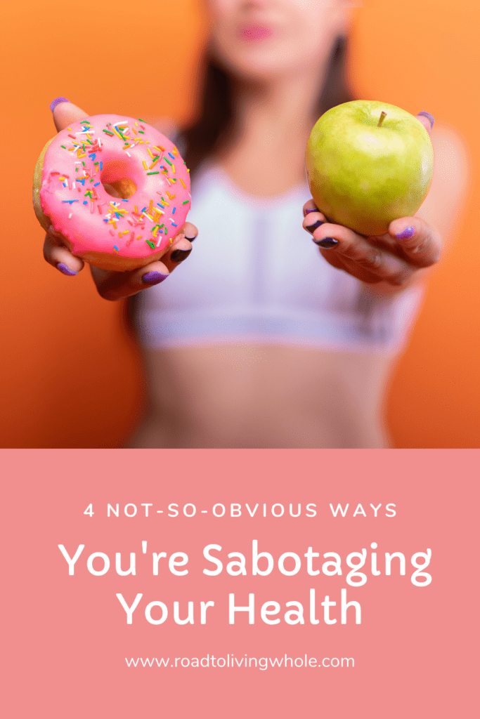 4 Not-So-Obvious Ways You're Sabotaging Your Health