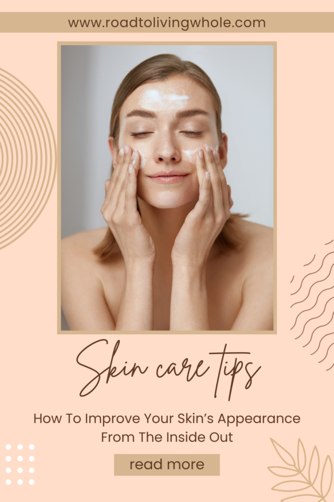 How To Improve Your Skin’s Appearance From The Inside Out